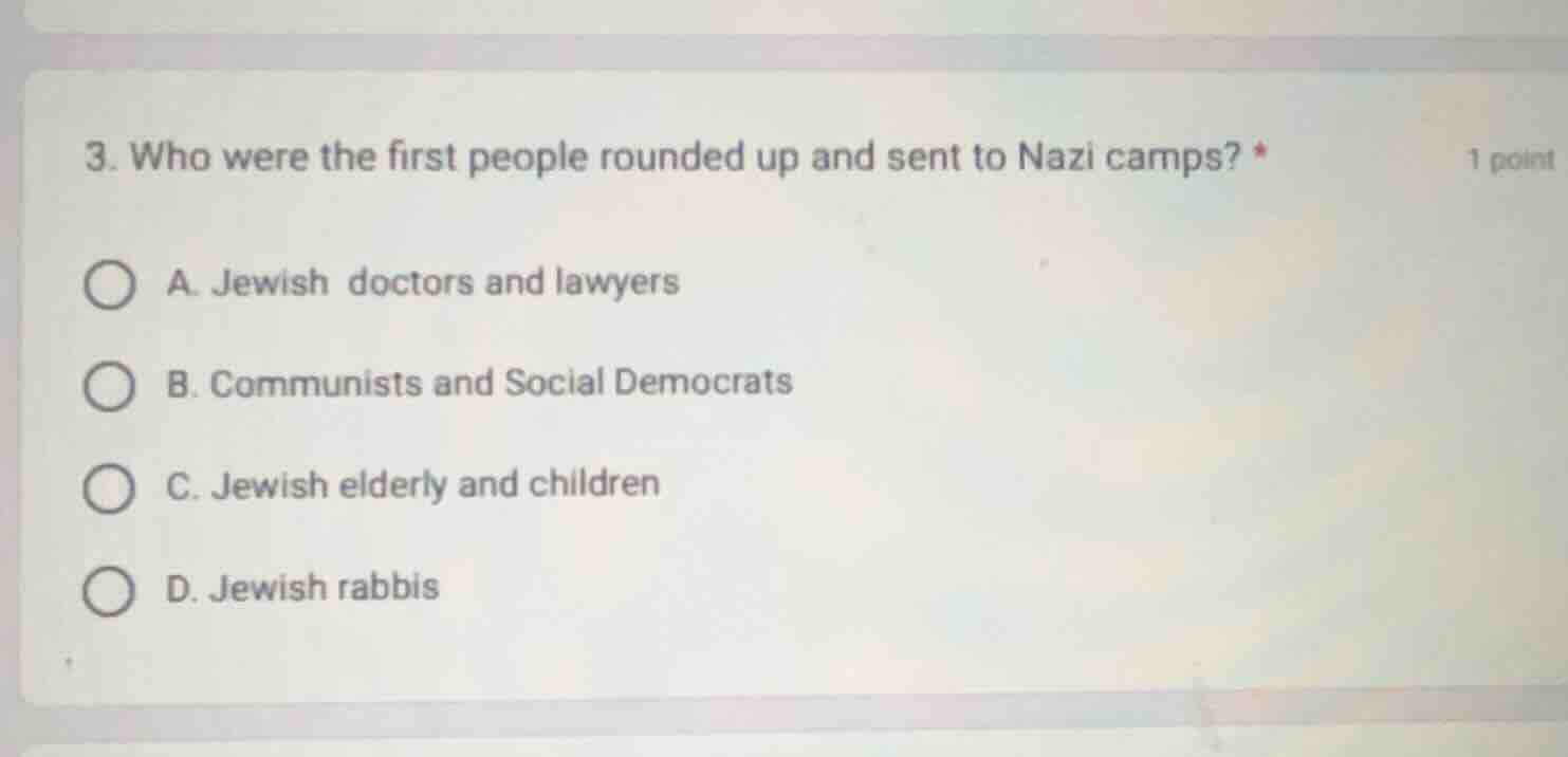 3. who were the first people rounded up and sent to nazi camps? * a. je…