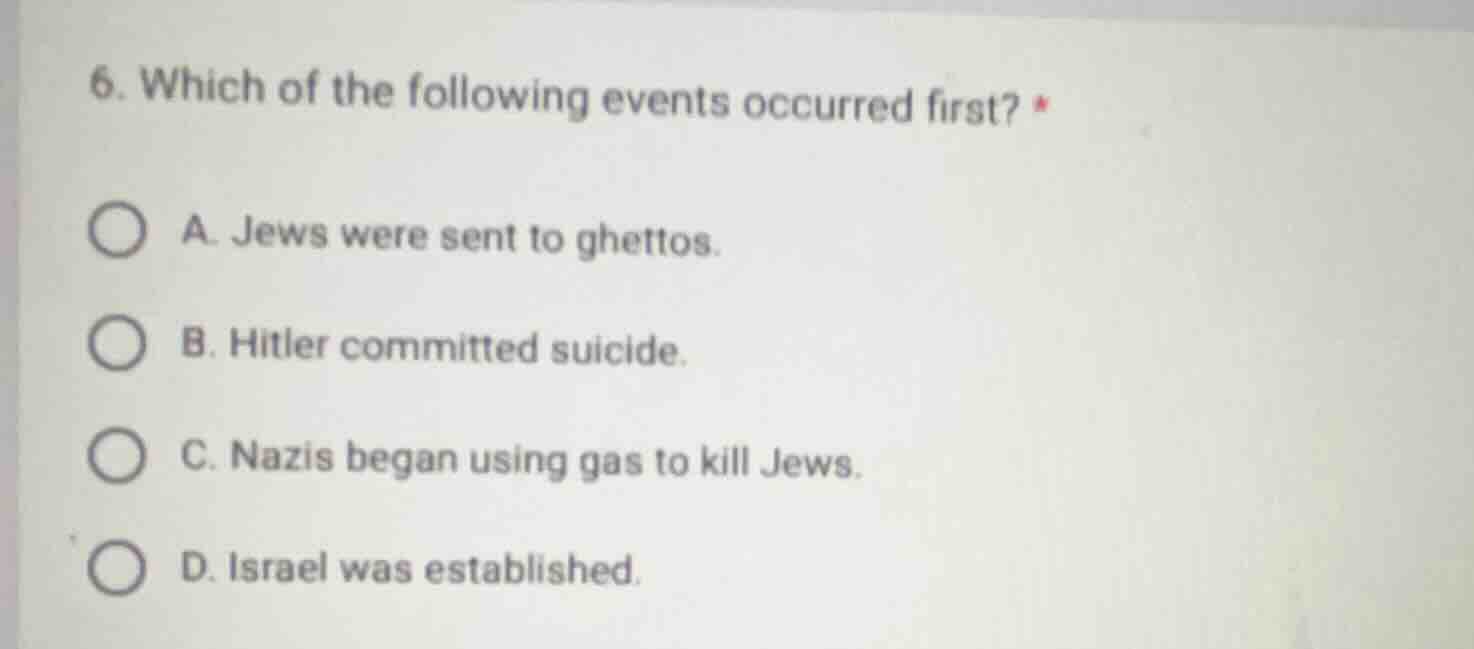 6. which of the following events occurred first? * a. jews were sent to…
