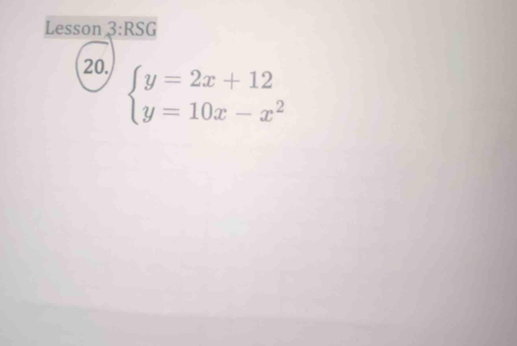 lesson 3:rsg 20. \\begin{cases} y = 2x + 12 \\ y = 10x - x^2 \\end{case…