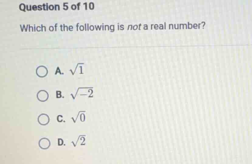 question 5 of 10 which of the following is not a real number? a. √1 b. …
