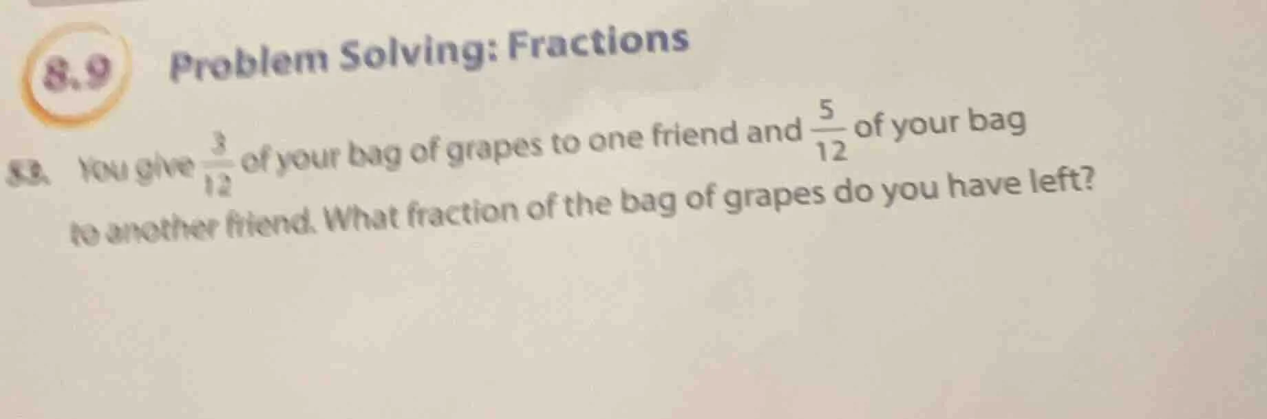 8.9 problem solving: fractions 82. you give $\frac{3}{12}$ of your bag …