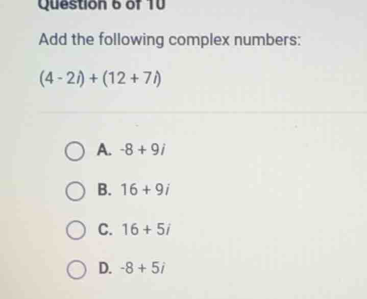 question 6 of 10 add the following complex numbers: (4 - 2i) + (12 + 7i…
