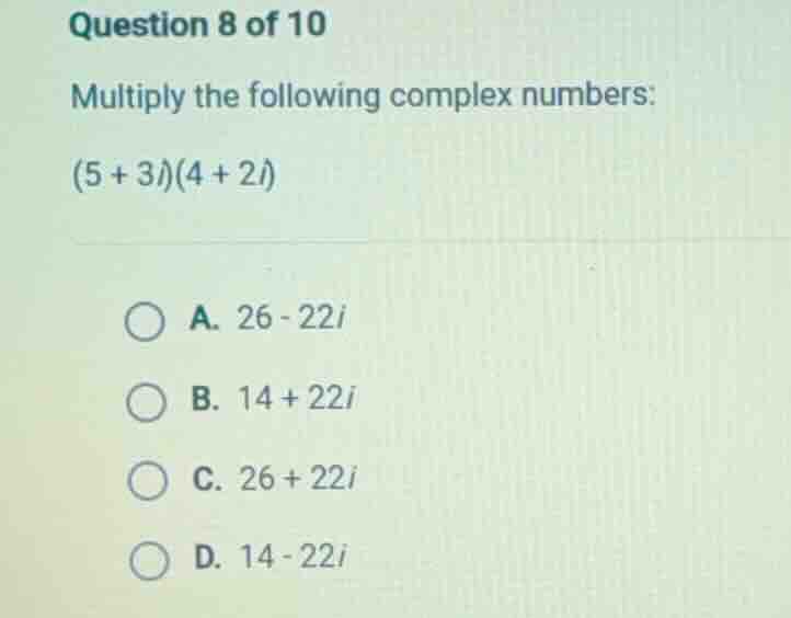 question 8 of 10 multiply the following complex numbers: (5 + 3i)(4 + 2…