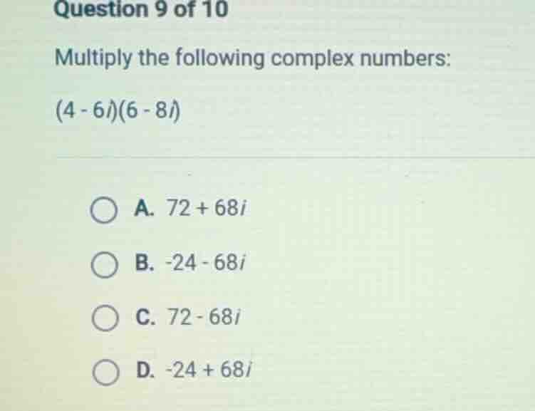 question 9 of 10 multiply the following complex numbers: (4 - 6i)(6 - 8…