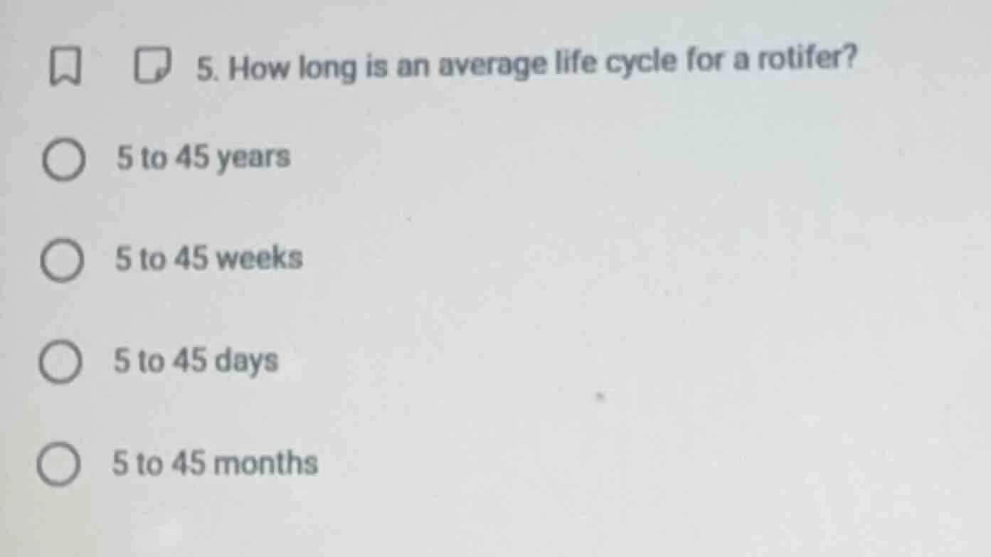 5. how long is an average life cycle for a rotifer? 5 to 45 years 5 to …