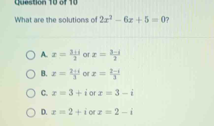 question 10 of 10 what are the solutions of $2x^2 - 6x + 5 = 0$? a. $x …