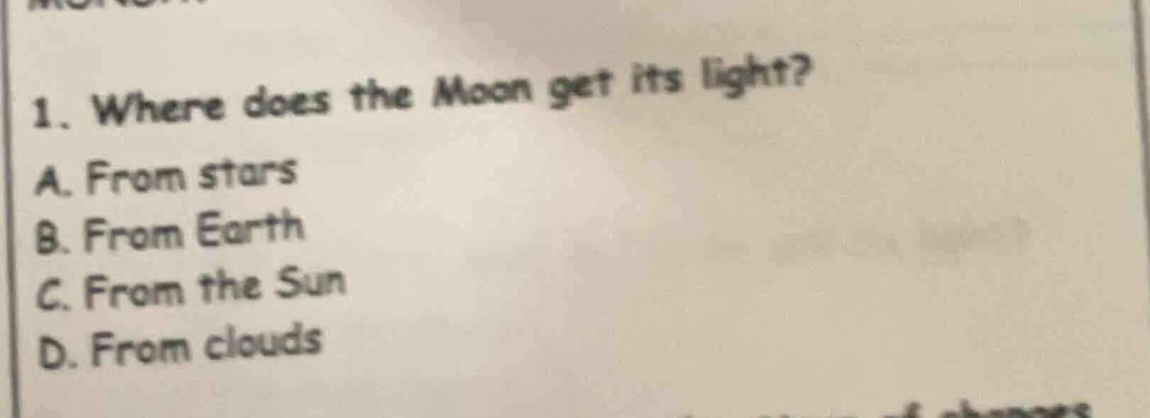1. where does the moon get its light? a. from stars b. from earth c. fr…