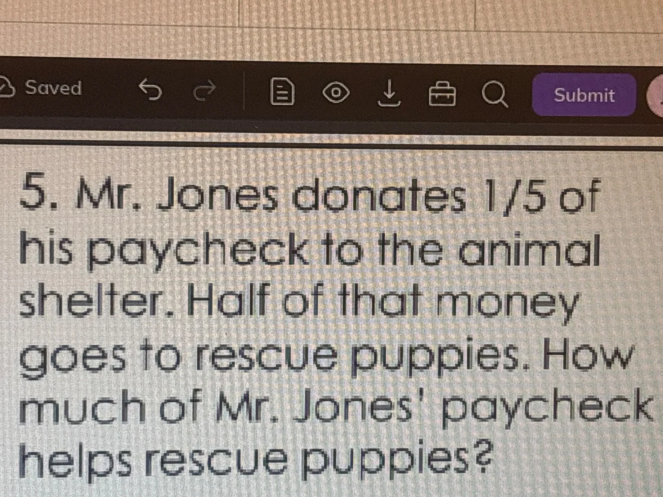 5. mr. jones donates 1/5 of his paycheck to the animal shelter. half of…
