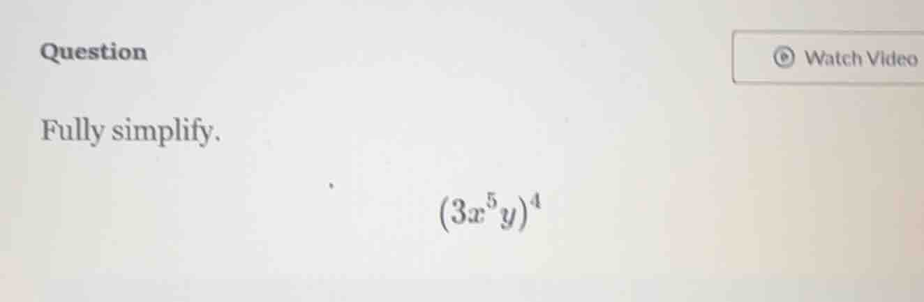 question fully simplify. \\((3x^{5}y)^{4}\\)