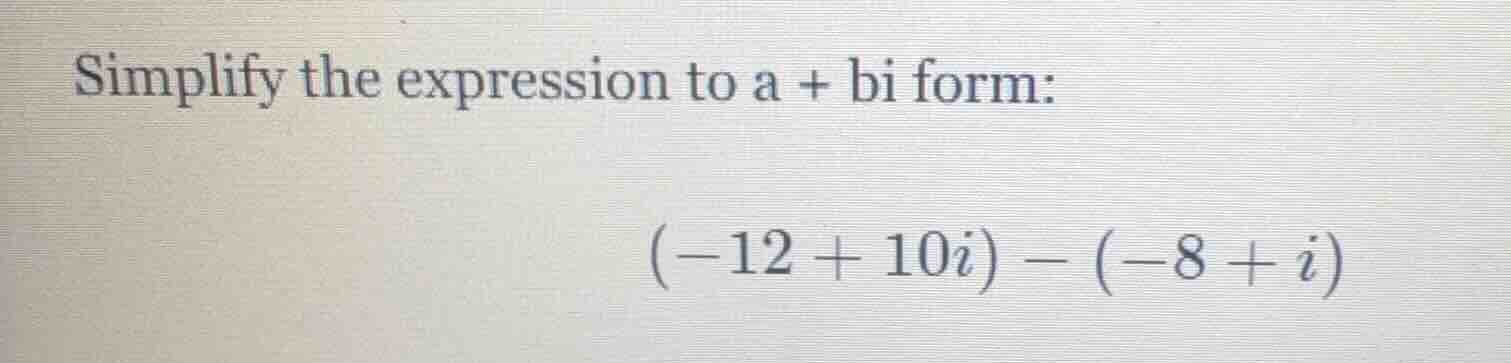 simplify the expression to a + bi form: (-12 + 10i) - (-8 + i)