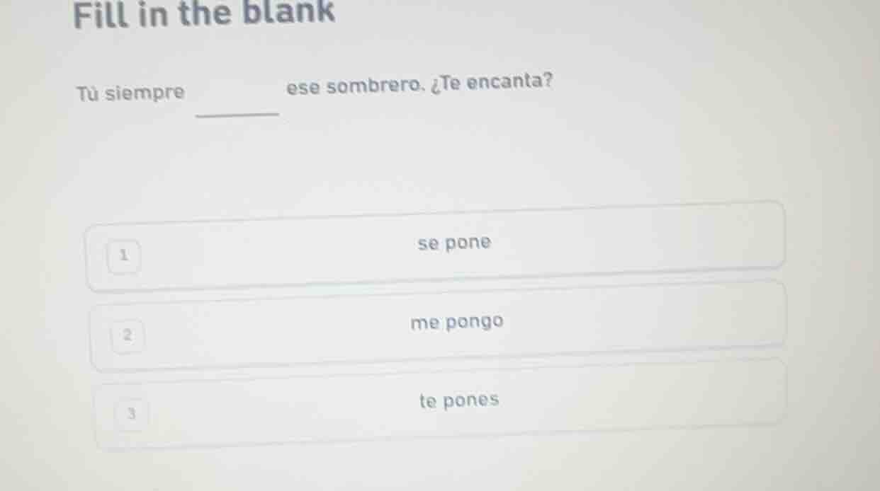 fill in the blank tú siempre ______ ese sombrero. ¿te encanta? 1 se pon…