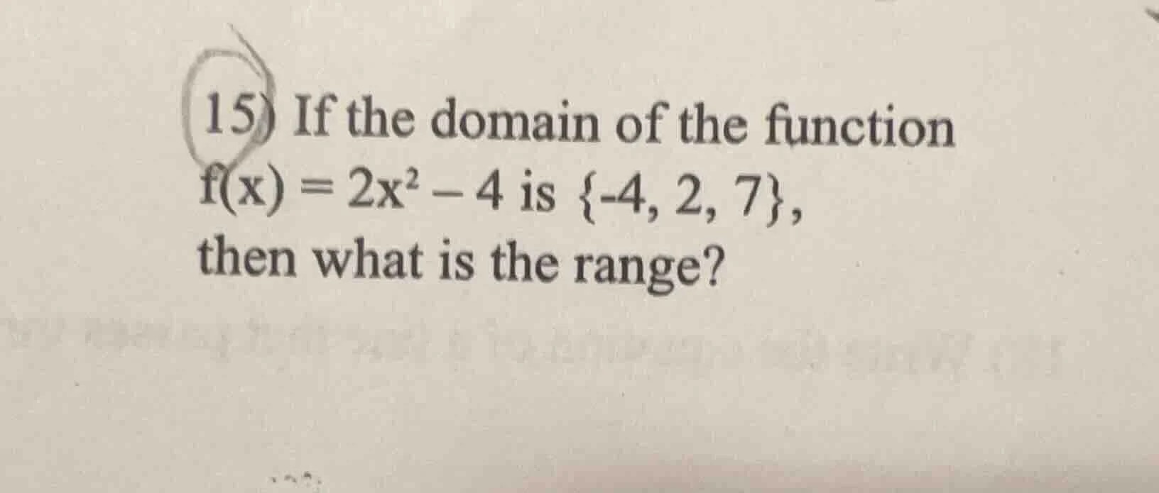 15) if the domain of the function f(x) = 2x² - 4 is {-4, 2, 7}, then wh…