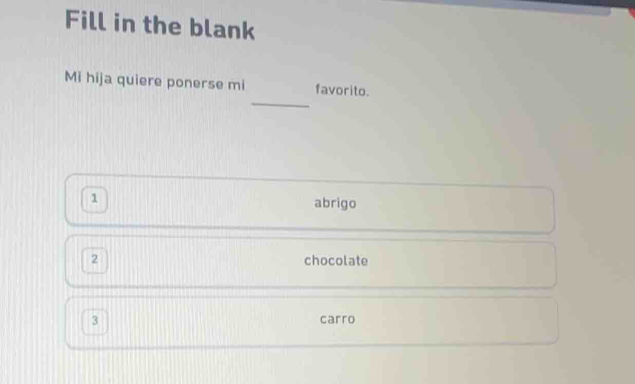 fill in the blank mi hija quiere ponerse mi ______ favorito. 1 abrigo 2…