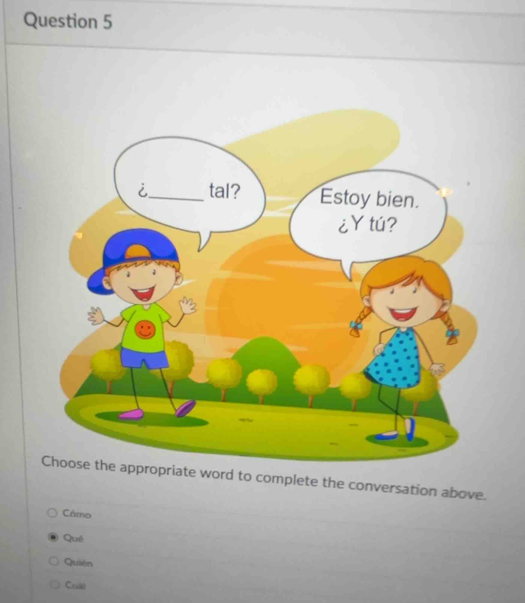 question 5 ¿______ tal? estoy bien. ¿y tú? choose the appropriate word …