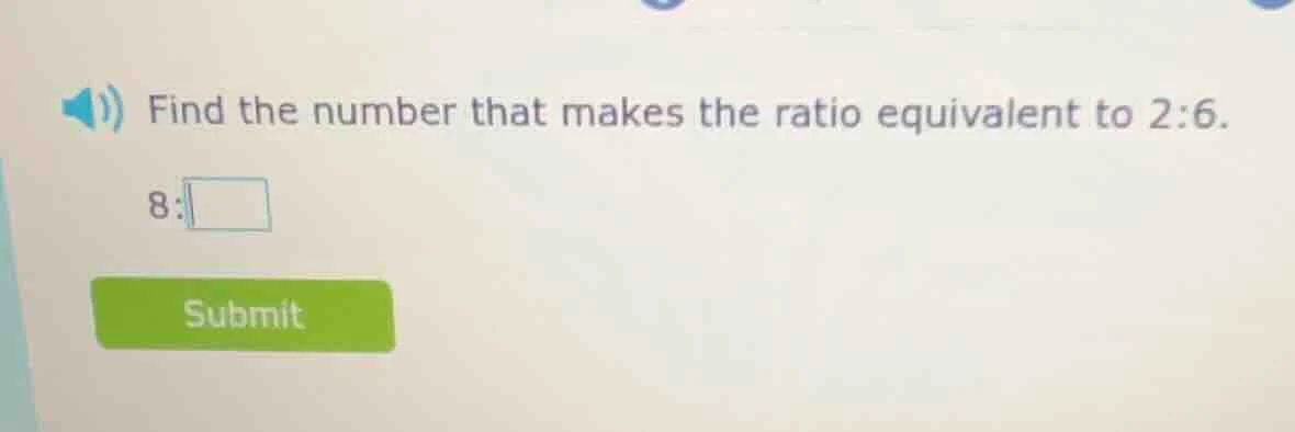 find the number that makes the ratio equivalent to 2:6. 8: \\boxed{}