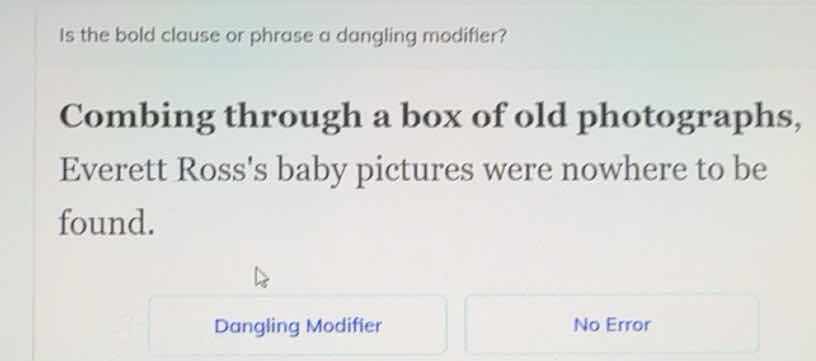 is the bold clause or phrase a dangling modifier? combing through a box…
