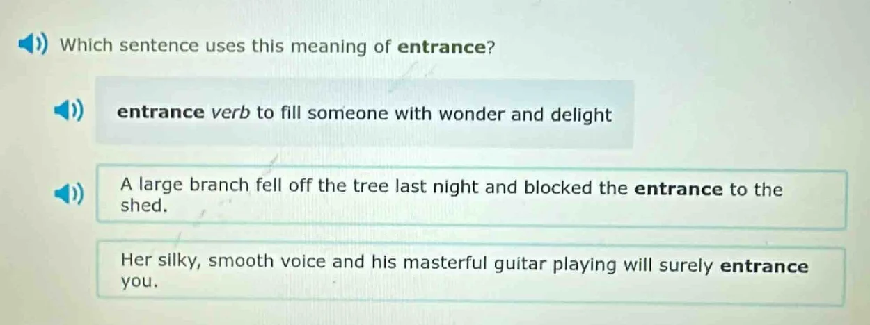 which sentence uses this meaning of entrance? entrance verb to fill som…