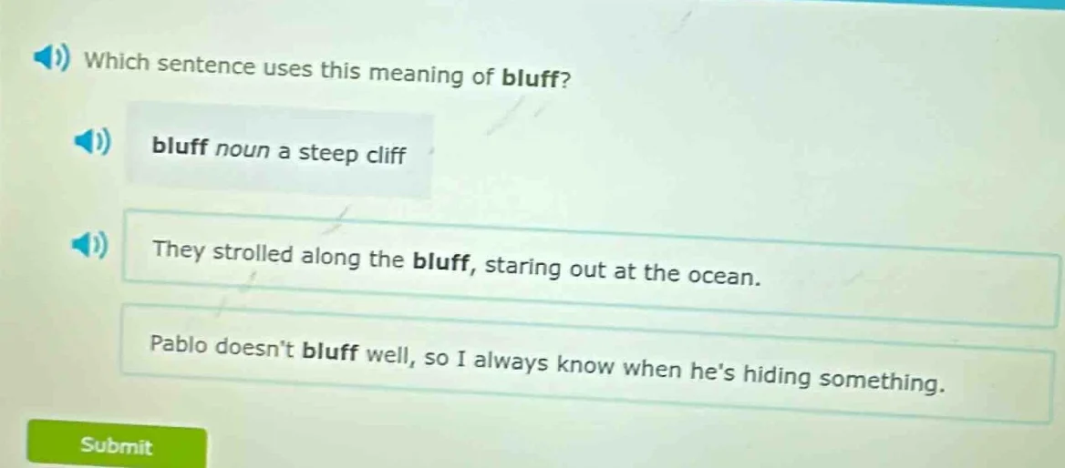 which sentence uses this meaning of bluff? bluff noun a steep cliff the…