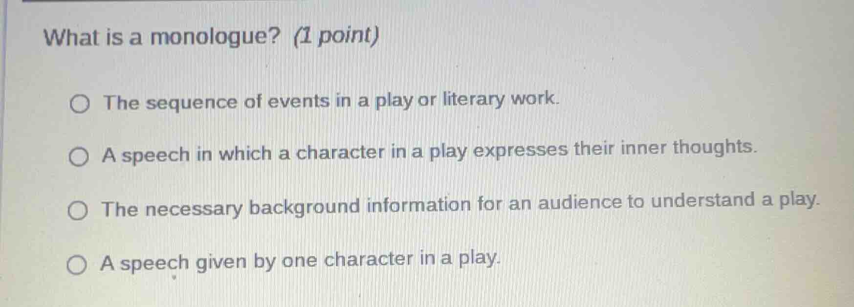 what is a monologue? (1 point) the sequence of events in a play or lite…