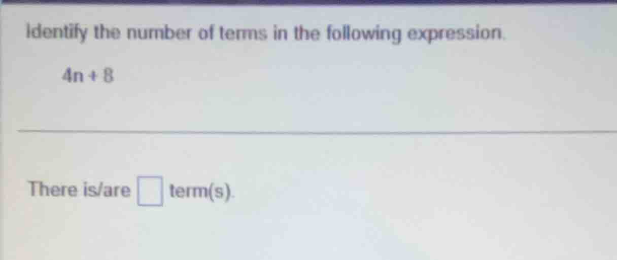 identify the number of terms in the following expression. 4n + 8 there …