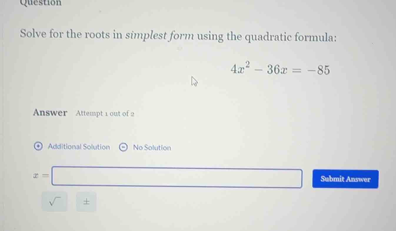 question solve for the roots in simplest form using the quadratic formu…