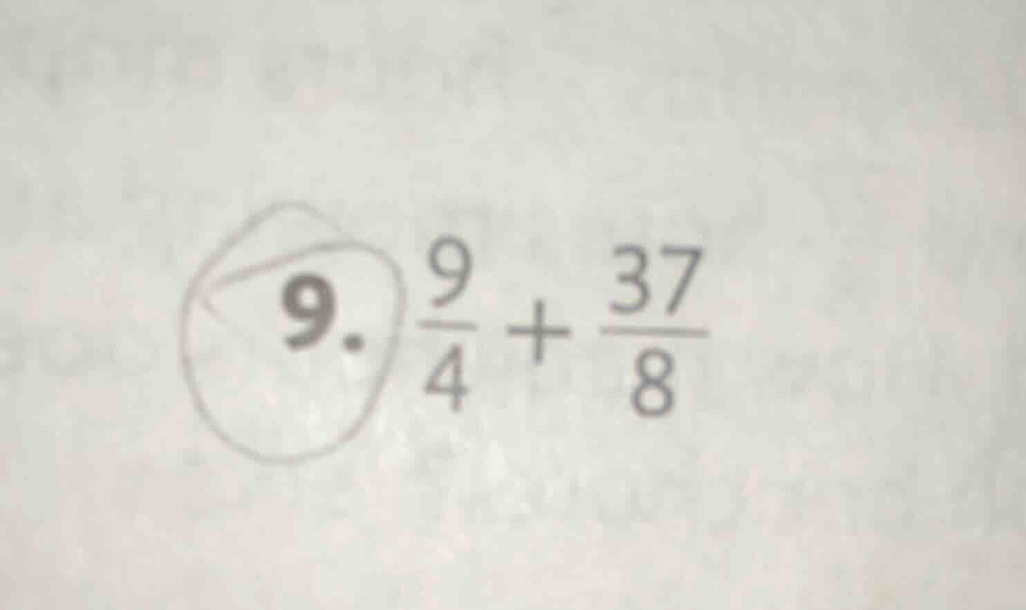 9. \\(\frac{9}{4} + \frac{37}{8}\\)