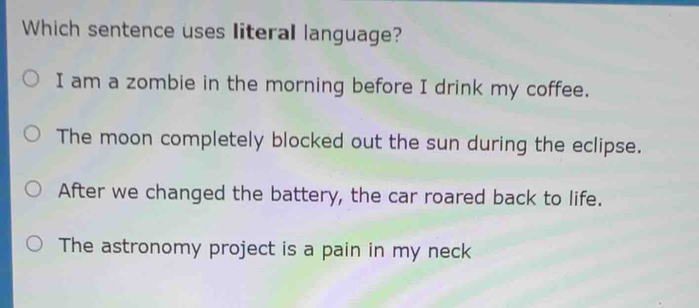 which sentence uses literal language? ○ i am a zombie in the morning be…