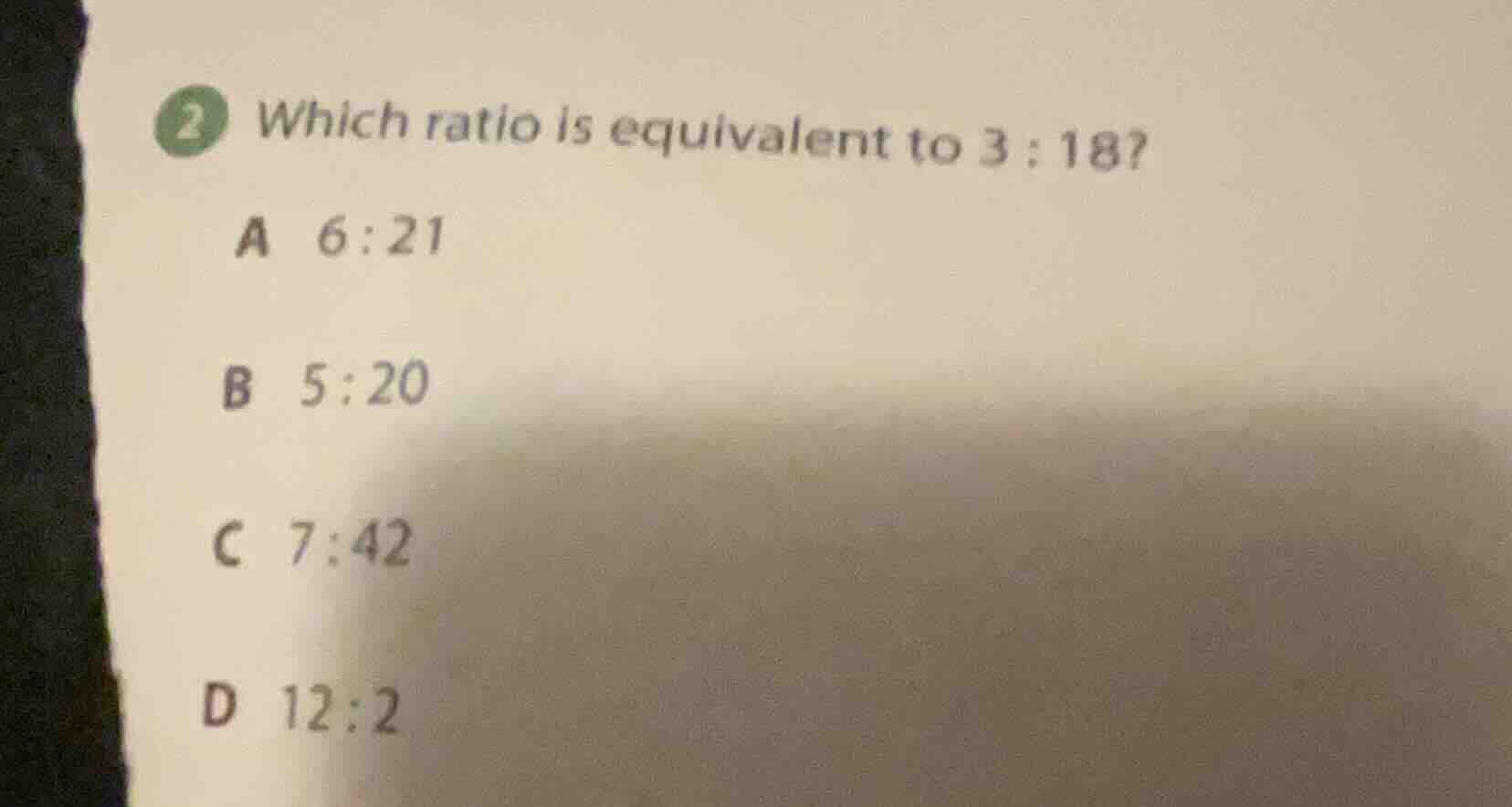 2 which ratio is equivalent to 3 : 18? a 6 : 21 b 5 : 20 c 7 : 42 d 12 …