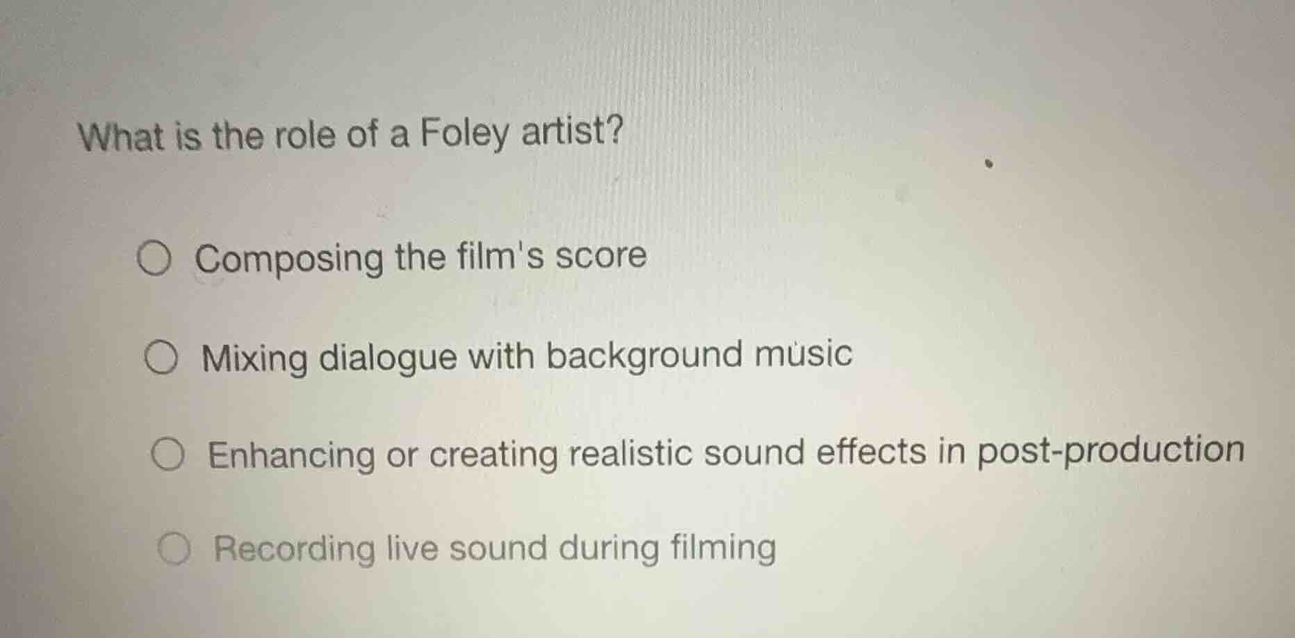 what is the role of a foley artist? ○ composing the films score ○ mixin…
