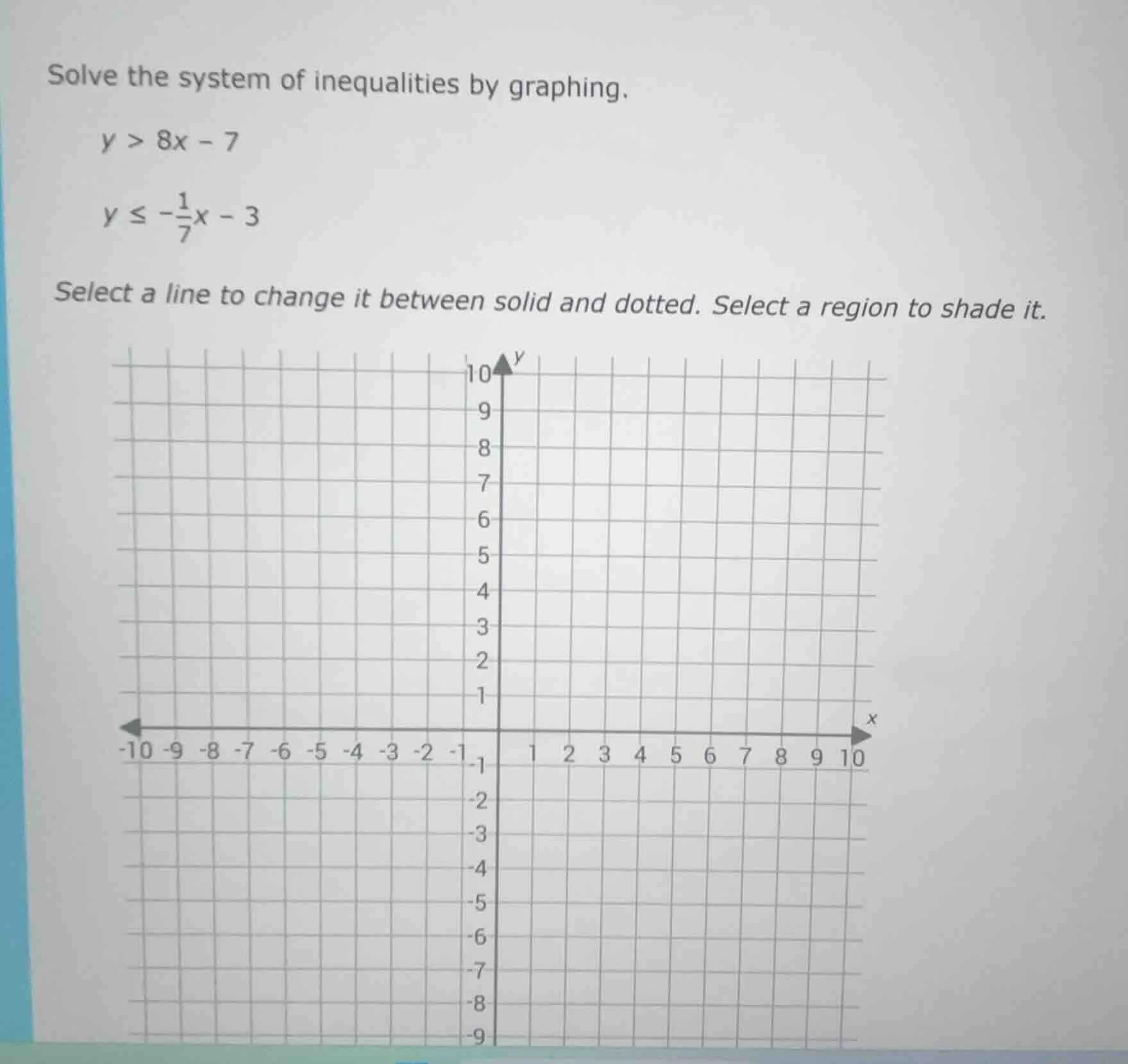 solve the system of inequalities by graphing. y > 8x - 7 y ≤ -\\frac{1}…
