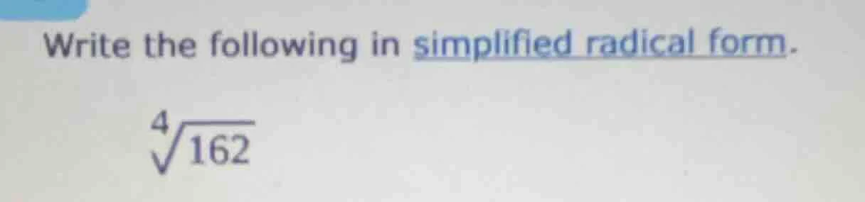 write the following in simplified radical form. \\sqrt4{162}