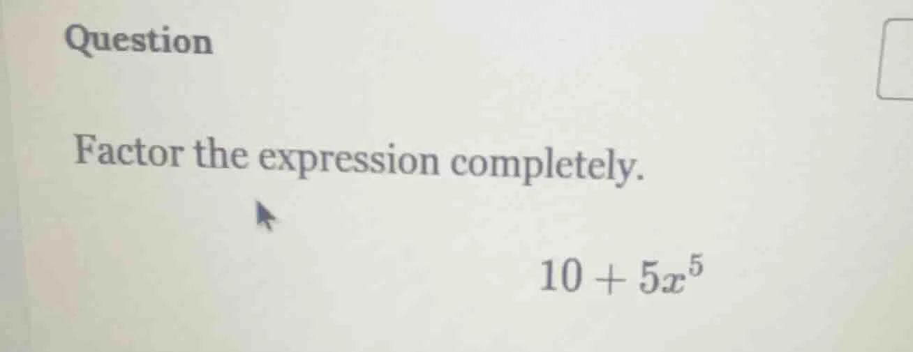 question factor the expression completely. 10 + 5x⁵