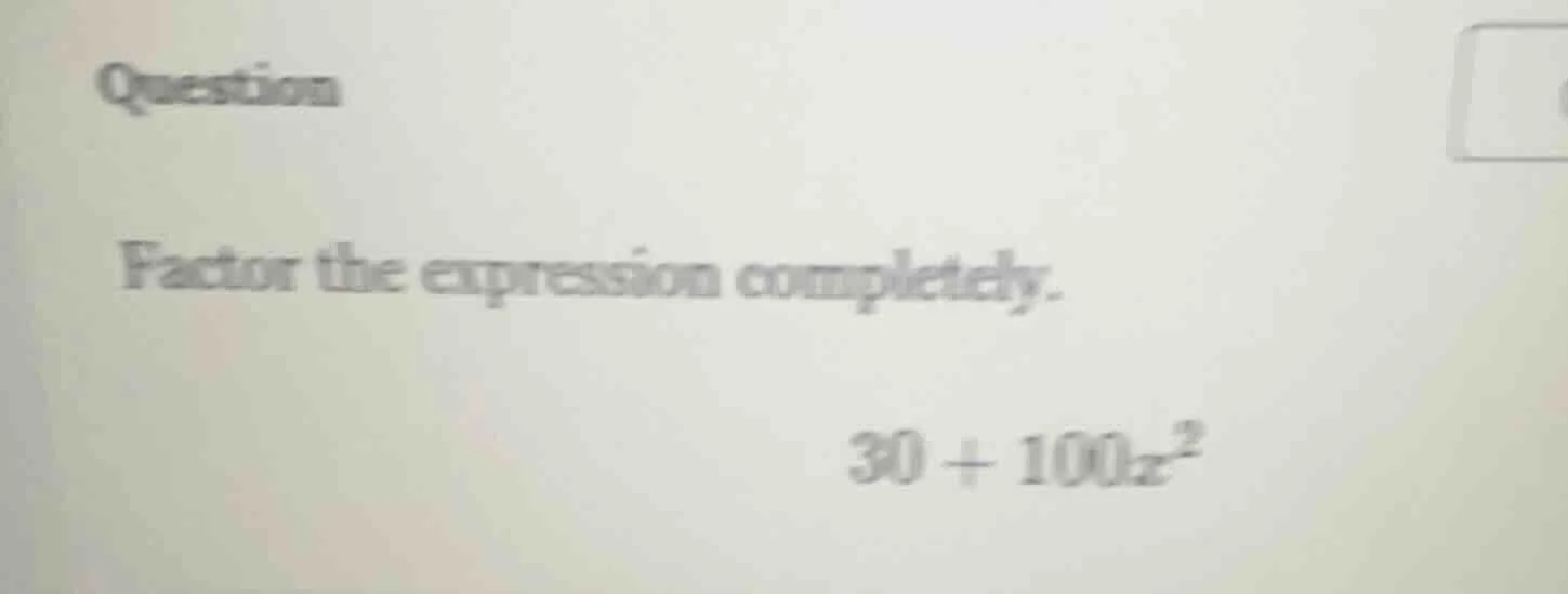 question factor the expression completely. 30 + 100x²