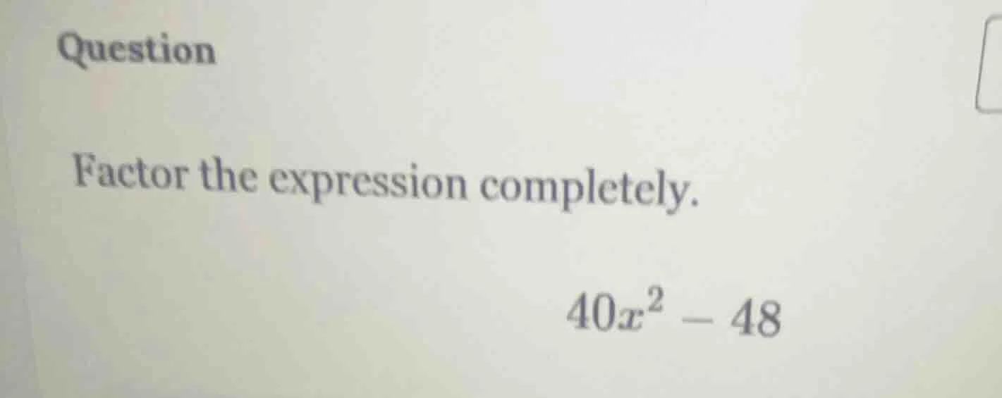 question factor the expression completely. $40x^2 - 48$