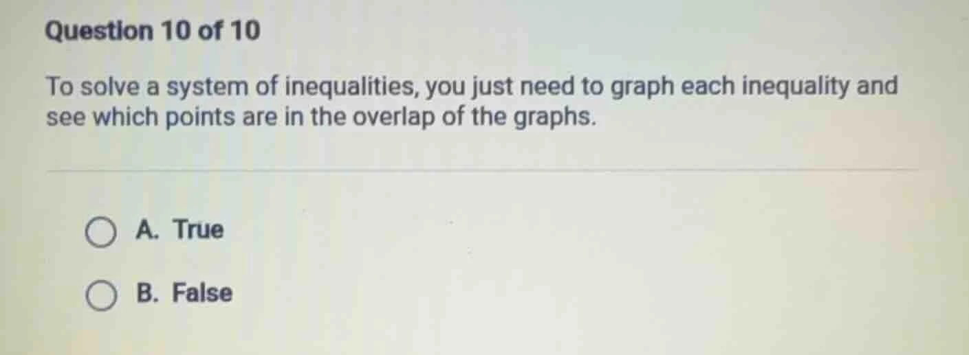 question 10 of 10 to solve a system of inequalities, you just need to g…