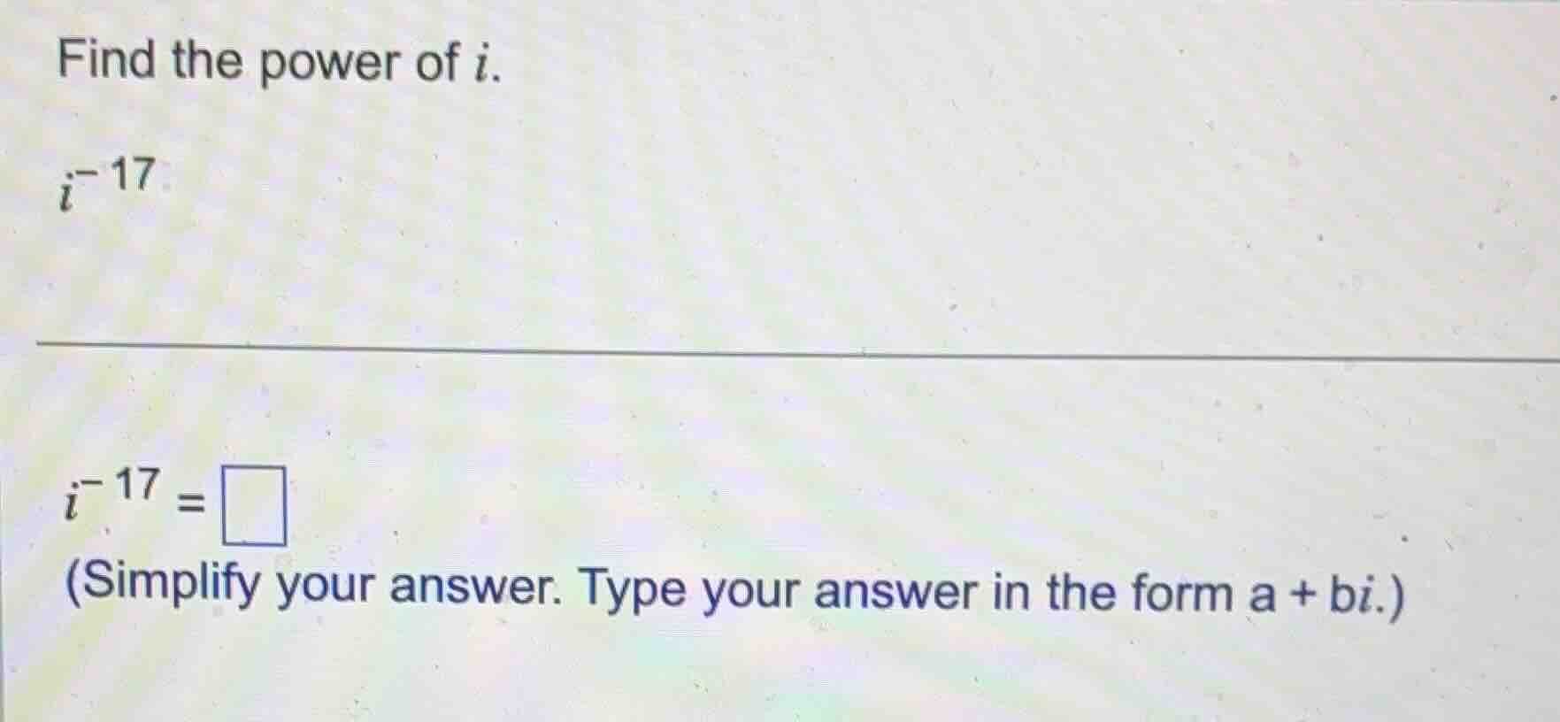 find the power of i. (i^{-17}) (i^{-17} = square) (simplify your answer…