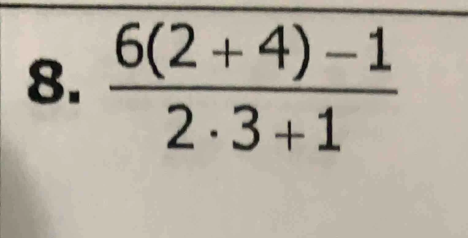 8. \\(\\frac{6(2 + 4) - 1}{2 \\cdot 3 + 1}\\)