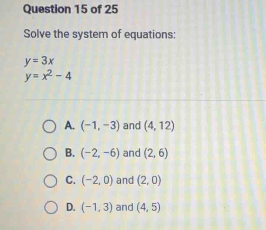 question 15 of 25 solve the system of equations: y = 3x y = x² - 4 a. (…