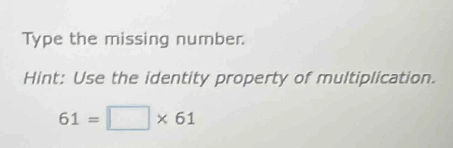 type the missing number. hint: use the identity property of multiplicat…