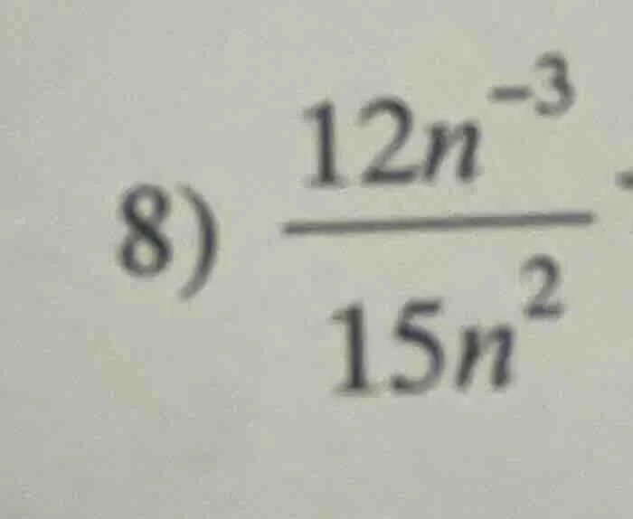 8) \\(\frac{12n^{-3}}{15n^{2}}\\)