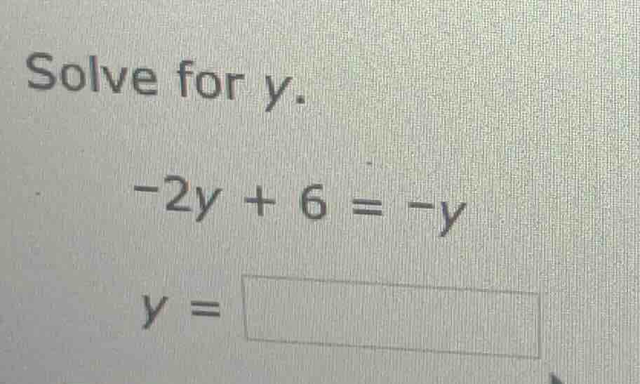 solve for y. -2y + 6 = -y y = \\boxed{}