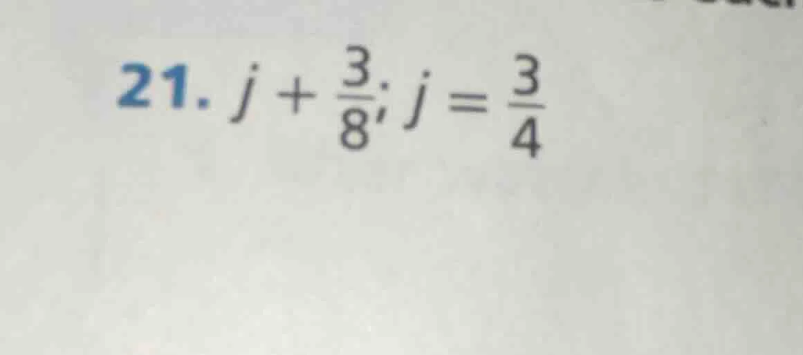 21. $j + \\frac{3}{8}; j = \\frac{3}{4}$