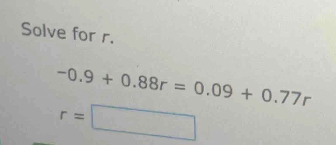 solve for r. -0.9 + 0.88r = 0.09 + 0.77r r = \\boxed{}