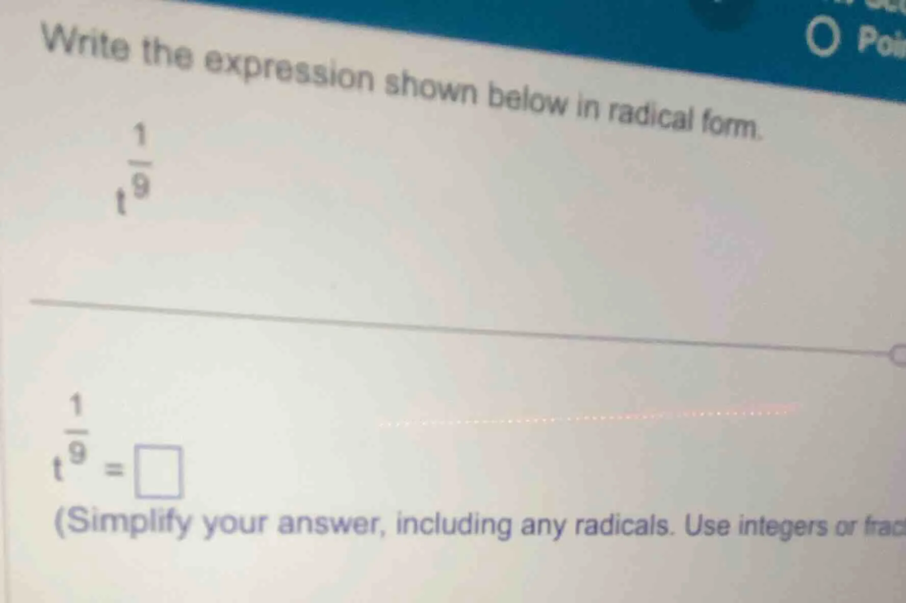 write the expression shown below in radical form. $t^{\frac{1}{9}}$ $t^…
