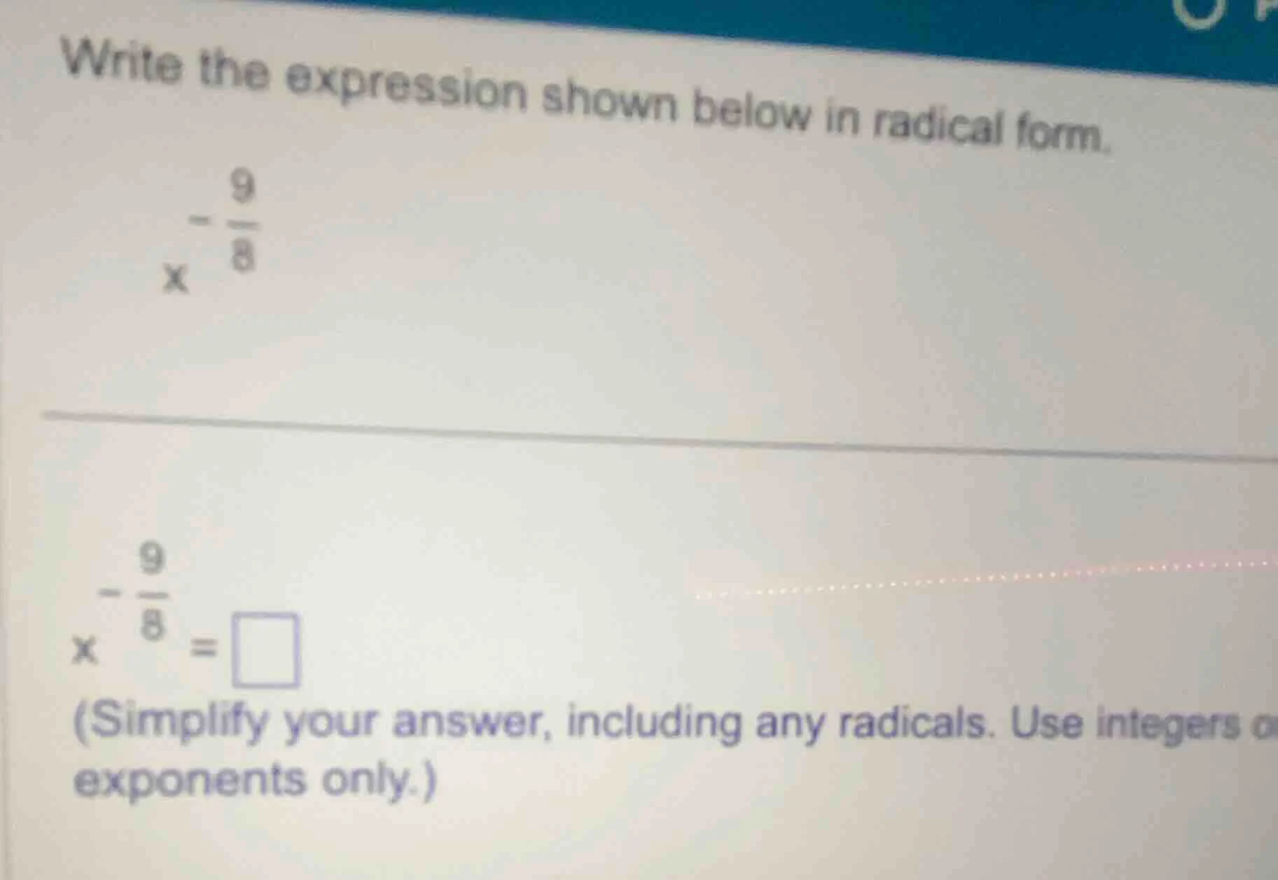 write the expression shown below in radical form. $x^{-\frac{9}{8}}$ $x…