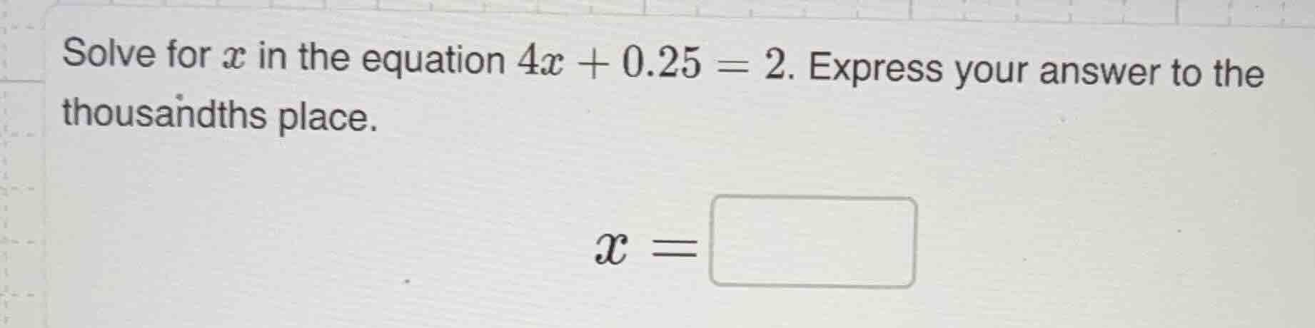 solve for ( x ) in the equation ( 4x + 0.25 = 2 ). express your answer …