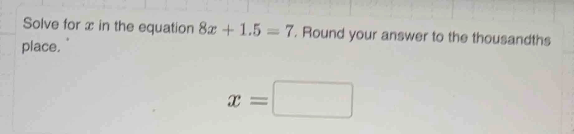 solve for x in the equation 8x + 1.5 = 7. round your answer to the thou…
