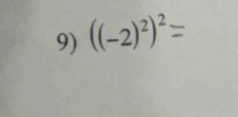 9) $((-2)^2)^2 =$