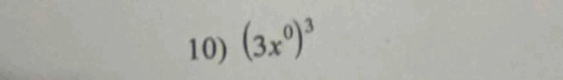 10) $(3x^{0})^{3}$