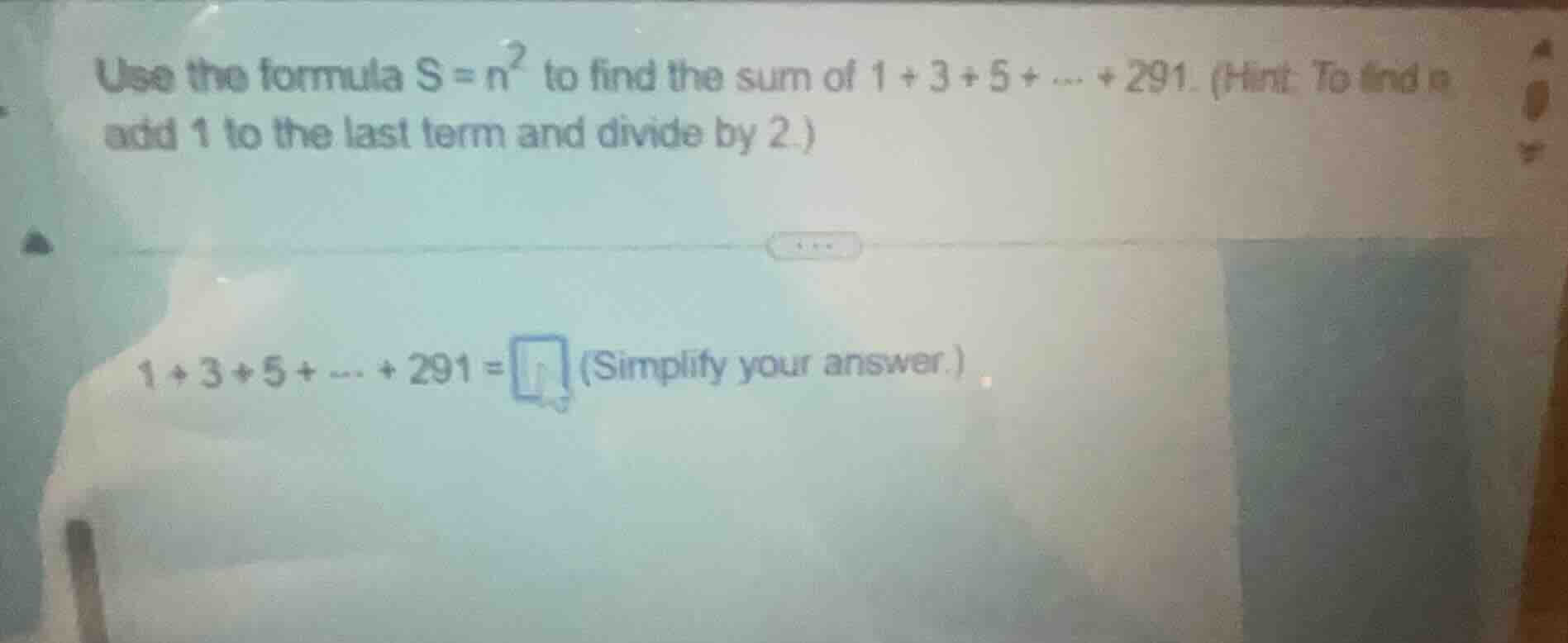 use the formula $s = n^2$ to find the sum of $1 + 3 + 5 + \\dots + 291$…